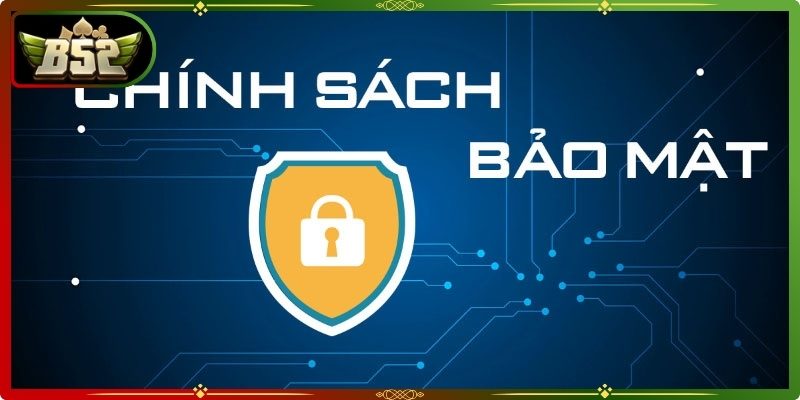 Chính sách bảo mật B52 và nội dung cốt lõi 