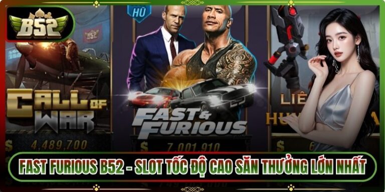 Fast Furious B52 – Slot Tốc Độ Cao Săn Thưởng Lớn Nhất 1 Fast Furious B52